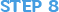 STEP 8