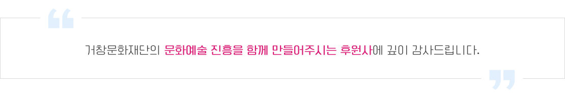 거창문화재단의 문화예술 진흥을 함께 만들어주시는 후원사에 깊이 감사드립니다.